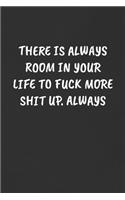 There Is Always Room in Your Life to Fuck More Shit Up. Always