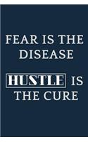Fear Is the Disease - Hustle Is the Cure: Motivational Notebook, Journal, Diary, 6x9 Lined Pages, 120 Pages
