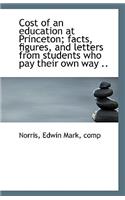 Cost of an Education at Princeton; Facts, Figures, and Letters from Students Who Pay Their Own Way .