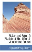 Sister and Saint; A Sketch of the Life of Jacqueline Pascal