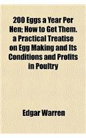 200 Eggs a Year Per Hen; How to Get Them. a Practical Treatise on Egg Making and Its Conditions and Profits in Poultry