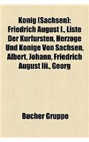 Knig (Sachsen): Friedrich August I., Liste Der Kurfrsten, Herzge Und Knige Von Sachsen, Albert, Johann, Friedrich August III., Georg