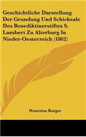 Geschichtliche Darstellung Der Grundung Und Schicksale Des Benediktinerstiftes S. Lambert Zu Alterburg in Nieder-Oesterreich (1862)
