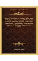 Speech Of Mr. Benton Of Missouri, In The Senate Of The United States, February 27, 1835, On His Resolution To Expunge From The Senate Journal The Resolution Condemnatory Of The President, Adopted By The Senate, March 28, 1834 (1835)