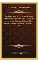 Long Arm of Lee or the History of the Artillery of the Athe Long Arm of Lee or the History of the Artillery of the Army of Northern Virginia V2 Rm