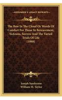 The Bow In The Cloud Or Words Of Comfort For Those In Bereavement, Sickness, Sorrow And The Varied Trials Of Life (1888)