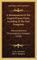 A Monotessaron Or The Gospel Of Jesus Christ, According To The Four Evangelists