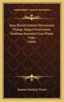 Joan. Ravisii Textoris Nivernensis Dialogi Aliquot Festivissimi, Studiosae Iuuentuti Cum Primis Utiles (1609)
