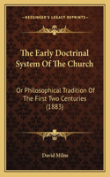 Early Doctrinal System Of The Church: Or Philosophical Tradition Of The First Two Centuries (1883)