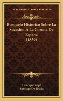 Bosquejo Historico Sobre La Sucesion A La Corona De Espana (1839)