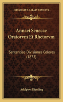 Annaei Senecae Oratorvm Et Rhetorvm: Sententiae Divisiones Colores (1872)(Latin)