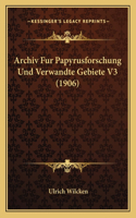 Archiv Fur Papyrusforschung Und Verwandte Gebiete V3 (1906)