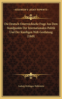 Die Deutsch-Osterreichische Frage Aus Dem Standpunkte Der Internationalen Politik Und Der Kunftigen Welt-Gestlatung (1849)