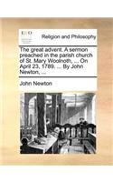 The Great Advent. a Sermon Preached in the Parish Church of St. Mary Woolnoth, ... on April 23, 1789. ... by John Newton, ...: (English)