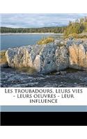 Les Troubadours, Leurs Vies - Leurs Oeuvres - Leur Influence