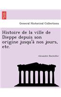 Histoire de La Ville de Dieppe Depuis Son Origine Jusqu'a Nos Jours, Etc.