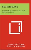Brainstorming: The Dynamic New Way To Create Successful Ideas
