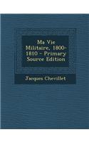 Ma Vie Militaire, 1800-1810