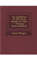 An Exposition of the First Epistle of John - Primary Source Edition