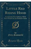 Little Red Riding Hood: An Entirely New Edition; With New Pictures by an Eminent Artist (Classic Reprint)