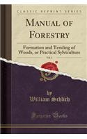 Manual of Forestry, Vol. 2: Formation and Tending of Woods, or Practical Sylviculture (Classic Reprint)