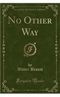 No Other Way (Classic Reprint)