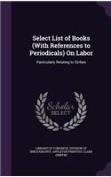 Select List of Books (with References to Periodicals) on Labor
