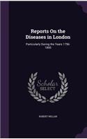 Reports On the Diseases in London