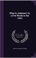 What Is Judaism?, Or, a Few Words to the Jews
