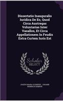 Dissertatio Inauguralis Iuridica de EO, Quod Circa Austregas Voluntarias Inter Vasallos, Et Circa Appellationem in Feudis Extra Curtem Iuris Est