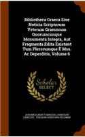 Bibliotheca Graeca Sive Noticia Scriptorum Veterum Graecorum Quorumcunque Monumenta Integra, Aut Fragmenta Edita Existant Tum Plerorumque È Mss. Ac Deperditis, Volume 6: (English)