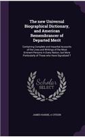 new Universal Biographical Dictionary, and American Remembrancer of Departed Merit: Containing Complete and Impartial Accounts of the Lives and Writings of the Most Eminent Persons in Every Nation, but More Particularly of Those who(English)
