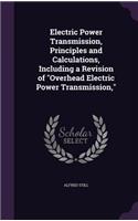 Electric Power Transmission, Principles and Calculations, Including a Revision of Overhead Electric Power Transmission,