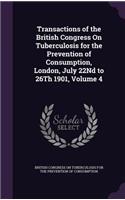 Transactions of the British Congress on Tuberculosis for the Prevention of Consumption, London, July 22nd to 26th 1901, Volume 4
