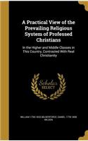 A Practical View of the Prevailing Religious System of Professed Christians