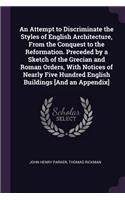 An Attempt to Discriminate the Styles of English Architecture, From the Conquest to the Reformation. Preceded by a Sketch of the Grecian and Roman Orders, With Notices of Nearly Five Hundred English Buildings [And an Appendix]