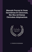 Manuale Precum In Usum Sacerdotum Et Clericorum, Nec Non Ad Statum Clericalem Adspirantium