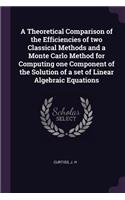 A Theoretical Comparison of the Efficiencies of two Classical Methods and a Monte Carlo Method for Computing one Component of the Solution of a set of Linear Algebraic Equations