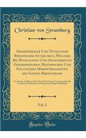 Denkwï¿½rdiger Und Nï¿½tzlicher Rheinischer Antiquarius, Welcher Bis Wichtigsten Und Angenehmsten Geographischen, Historischen Und Politischen Merkwï¿½rdigkeiten Des Ganzen Rheinstroms, Vol. 2: Von Seinem Ausflusse in Das Meer Bis Zu Seinem Ursprun: Von Seinem Ausflusse in Das Meer Bis Zu Seinem Ursprunge Darstel