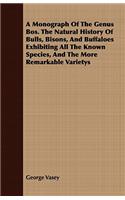 A Monograph of the Genus Bos. the Natural History of Bulls, Bisons, and Buffaloes Exhibiting All the Known Species, and the More Remarkable Varietys: (English)