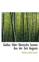 Gallus: Oder Rapmische Scenen Aus Der Zeit Augusts: Oder Rapmische Scenen Aus Der Zeit Augusts