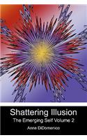 Shattering Illusion: The Emerging Self Volume 2