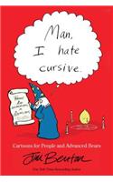 Man, I Hate Cursive: Cartoons for People and Advanced Bears