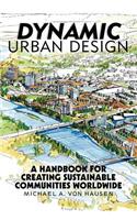 Dynamic Urban Design: A Handbook for Creating Sustainable Communities Worldwide