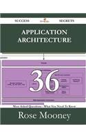 Application Architecture 36 Success Secrets - 36 Most Asked Questions on Application Architecture - What You Need to Know: (English)