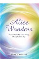 Alice Wonders: Because There Are Some Things Money Cannot Buy(English)