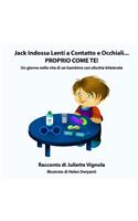 Jack Indossa Lenti a Contatto e Occhiali... PROPRIO COME TE!: Un giorno nella vita di un bambino con afachia bilaterale(Italian)