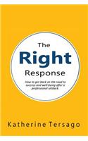 The Right Response: How to get back on the road to success and well-being after a professional setback.