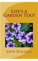 Life's a Garden Too!