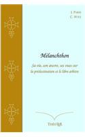 Mélanchthon, sa vie, son oeuvre, ses vues sur la prédestination et le libre arbitre